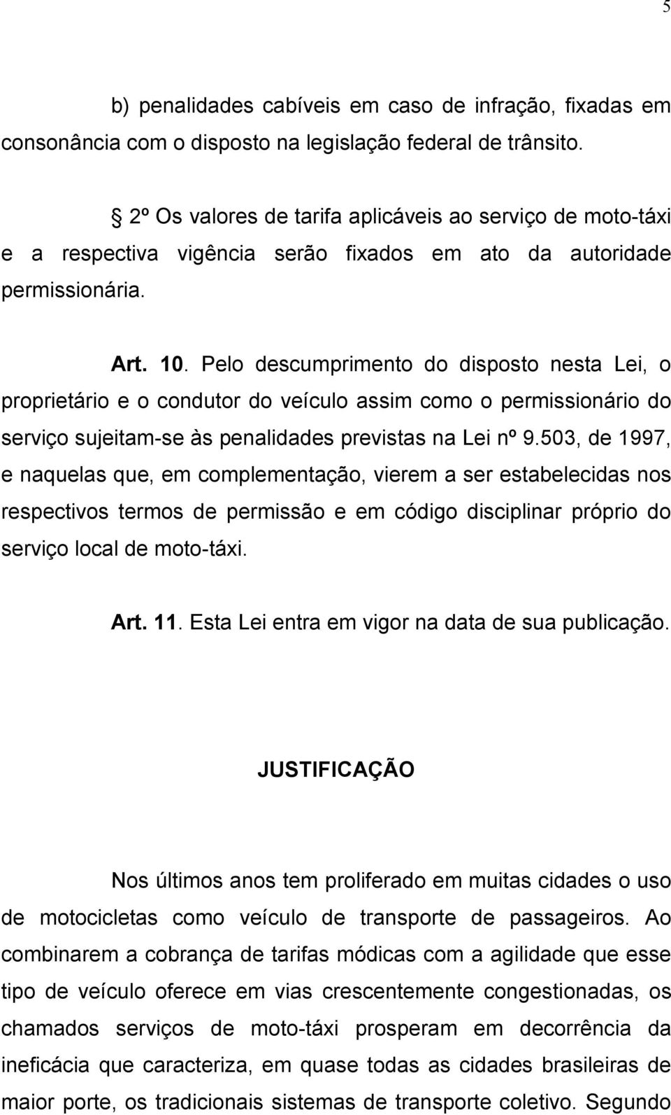 Pelo descumprimento do disposto nesta Lei, o proprietário e o condutor do veículo assim como o permissionário do serviço sujeitam-se às penalidades previstas na Lei nº 9.