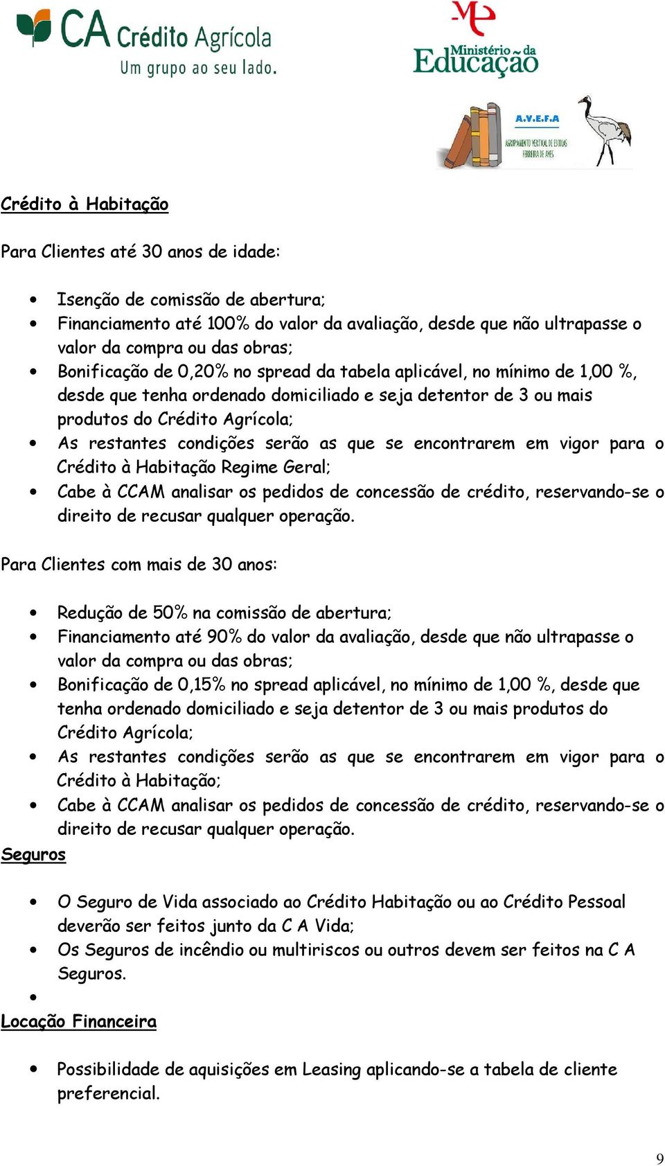 as que se encontrarem em vigor para o Crédito à Habitação Regime Geral; Cabe à CCAM analisar os pedidos de concessão de crédito, reservando-se o direito de recusar qualquer operação.