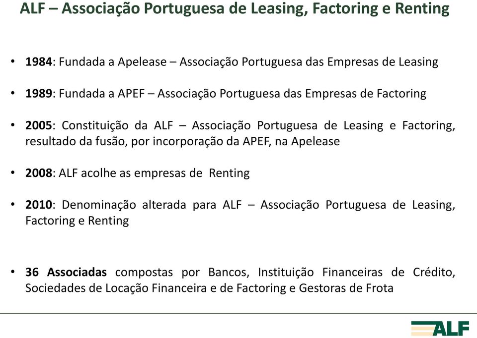 incorporação da APEF, na Apelease 2008: ALF acolhe as empresas de Renting 2010: Denominação alterada para ALF Associação Portuguesa de Leasing,