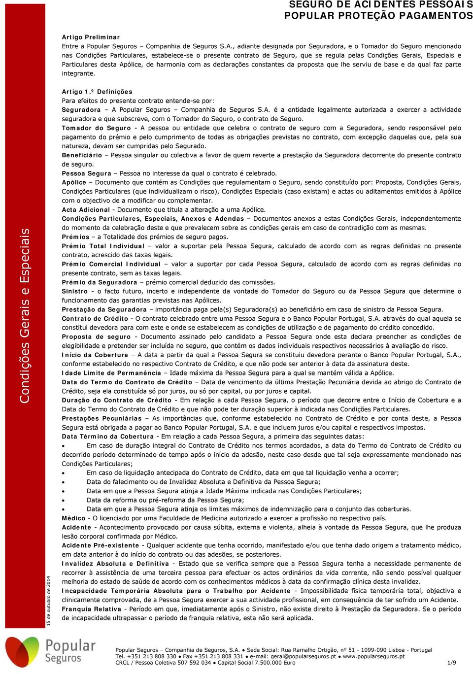 Artigo 1.º Definições Para efeitos do presente contrato entende-se por: Seguradora A Popular Seguros Companhia de Seguros S.A. é a entidade legalmente autorizada a exercer a actividade seguradora e que subscreve, com o Tomador do Seguro, o contrato de Seguro.