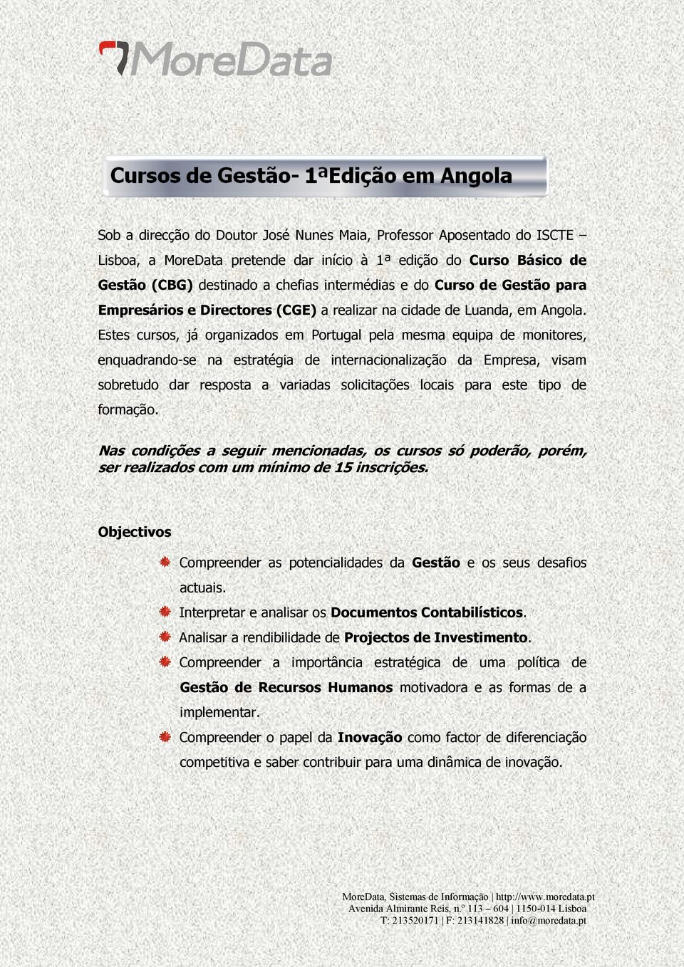 Estes cursos, já organizados em Portugal pela mesma equipa de monitores, enquadrando-se na estratégia de internacionalização da Empresa, visam sobretudo dar resposta a variadas solicitações locais