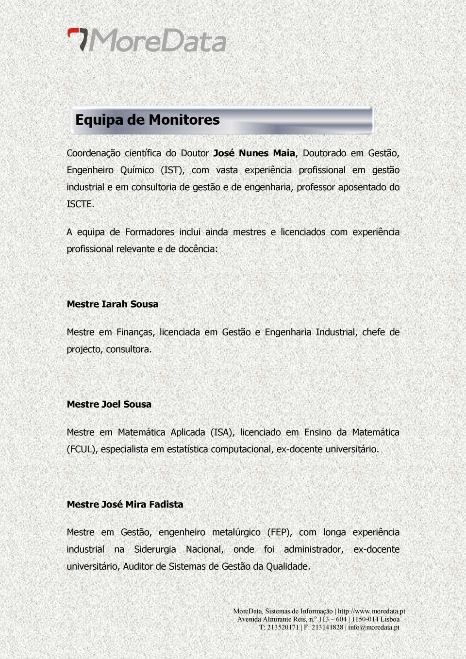 A equipa de Formadores inclui ainda mestres e licenciados com experiência profissional relevante e de docência: Mestre Iarah Sousa Mestre em Finanças, licenciada em Gestão e Engenharia Industrial,