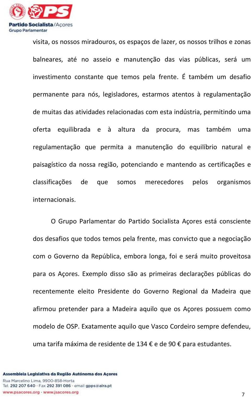 procura, mas também uma regulamentação que permita a manutenção do equilíbrio natural e paisagístico da nossa região, potenciando e mantendo as certificações e classificações de que somos merecedores