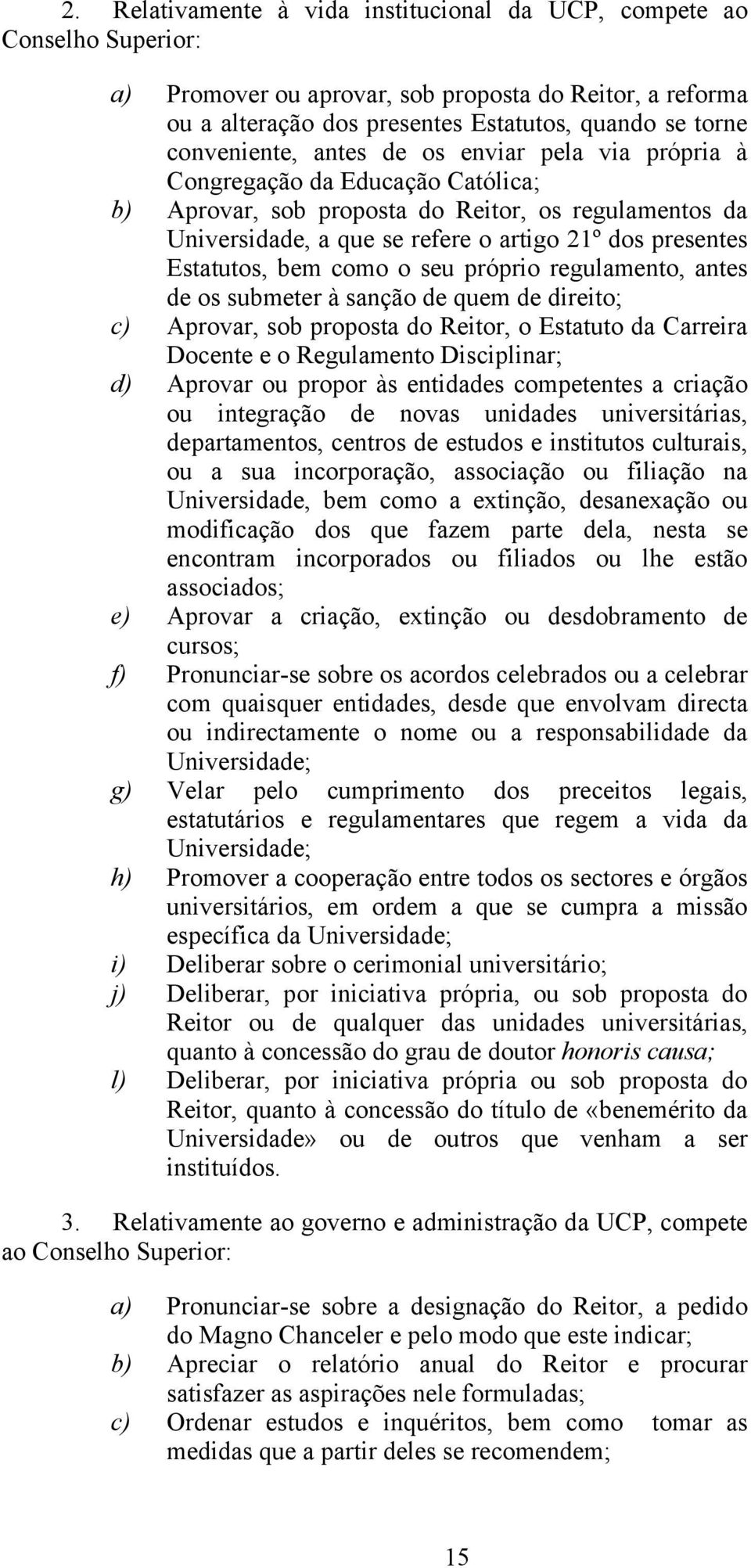 Estatutos, bem como o seu próprio regulamento, antes de os submeter à sanção de quem de direito; c) Aprovar, sob proposta do Reitor, o Estatuto da Carreira Docente e o Regulamento Disciplinar; d)