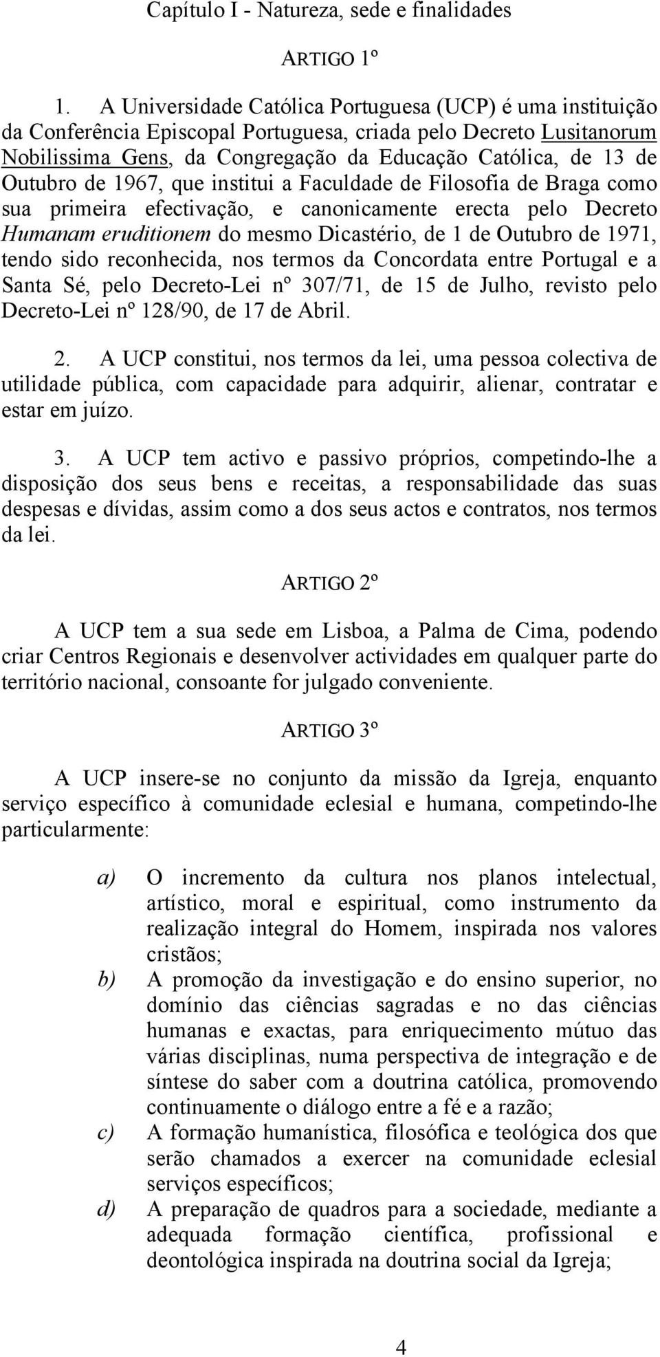 de 1967, que institui a Faculdade de Filosofia de Braga como sua primeira efectivação, e canonicamente erecta pelo Decreto Humanam eruditionem do mesmo Dicastério, de 1 de Outubro de 1971, tendo sido