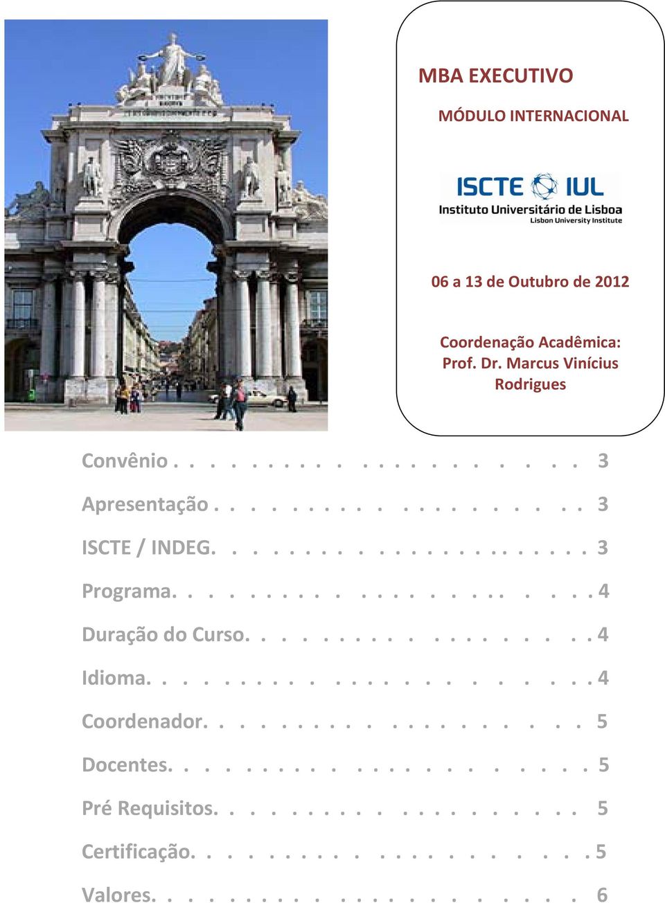 ...................... 4 Duração do Curso................... 4 Idioma....................... 4 Coordenador.................... 5 Docentes.