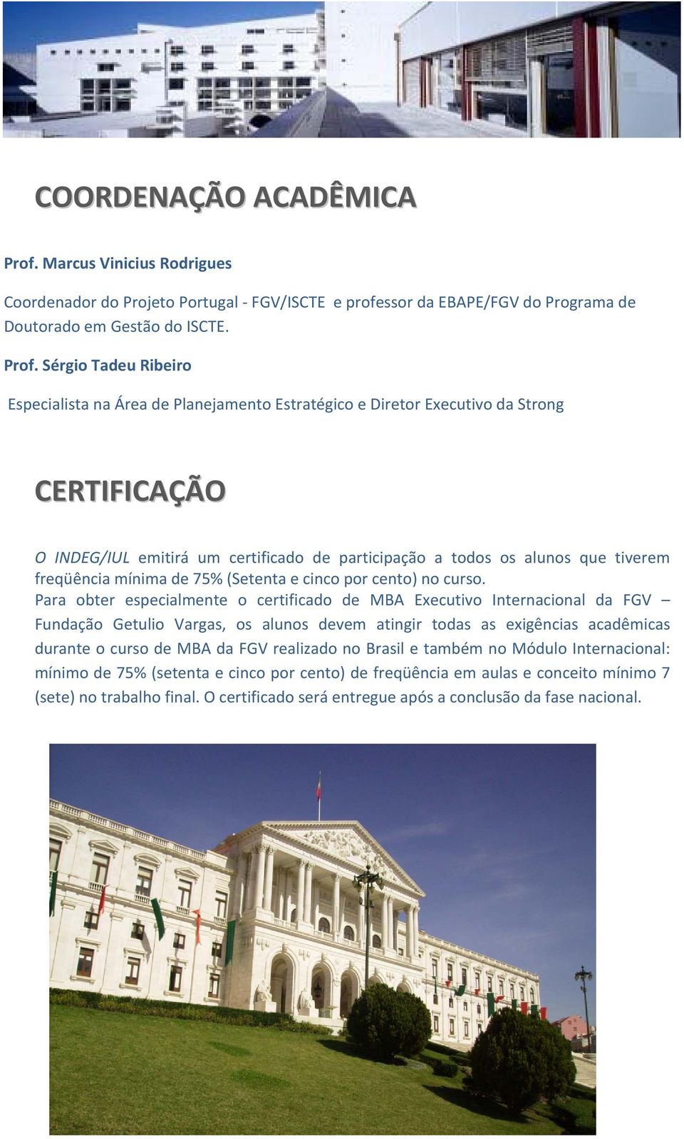 Sérgio Tadeu Ribeiro Especialista na Área de Planejamento Estratégico e Diretor Executivo da Strong CERTIFICAÇÃO O INDEG/IUL emitirá um certificado de participação a todos os alunos que tiverem