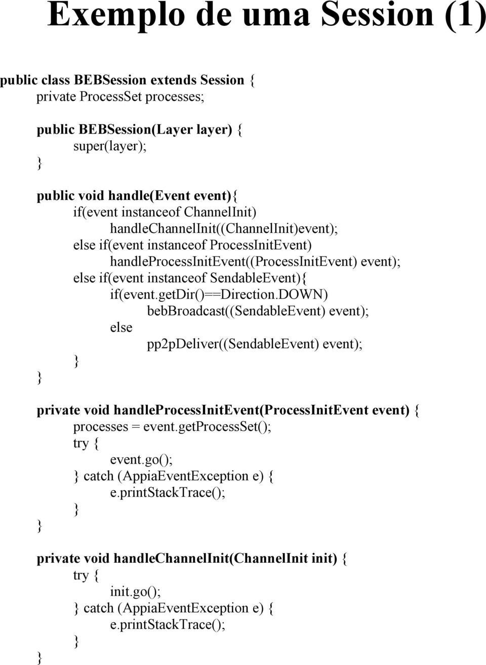 if(event.getdir()==direction.down) bebbroadcast((sendableevent) event); else pp2pdeliver((sendableevent) event); private void handleprocessinitevent(processinitevent event) { processes = event.