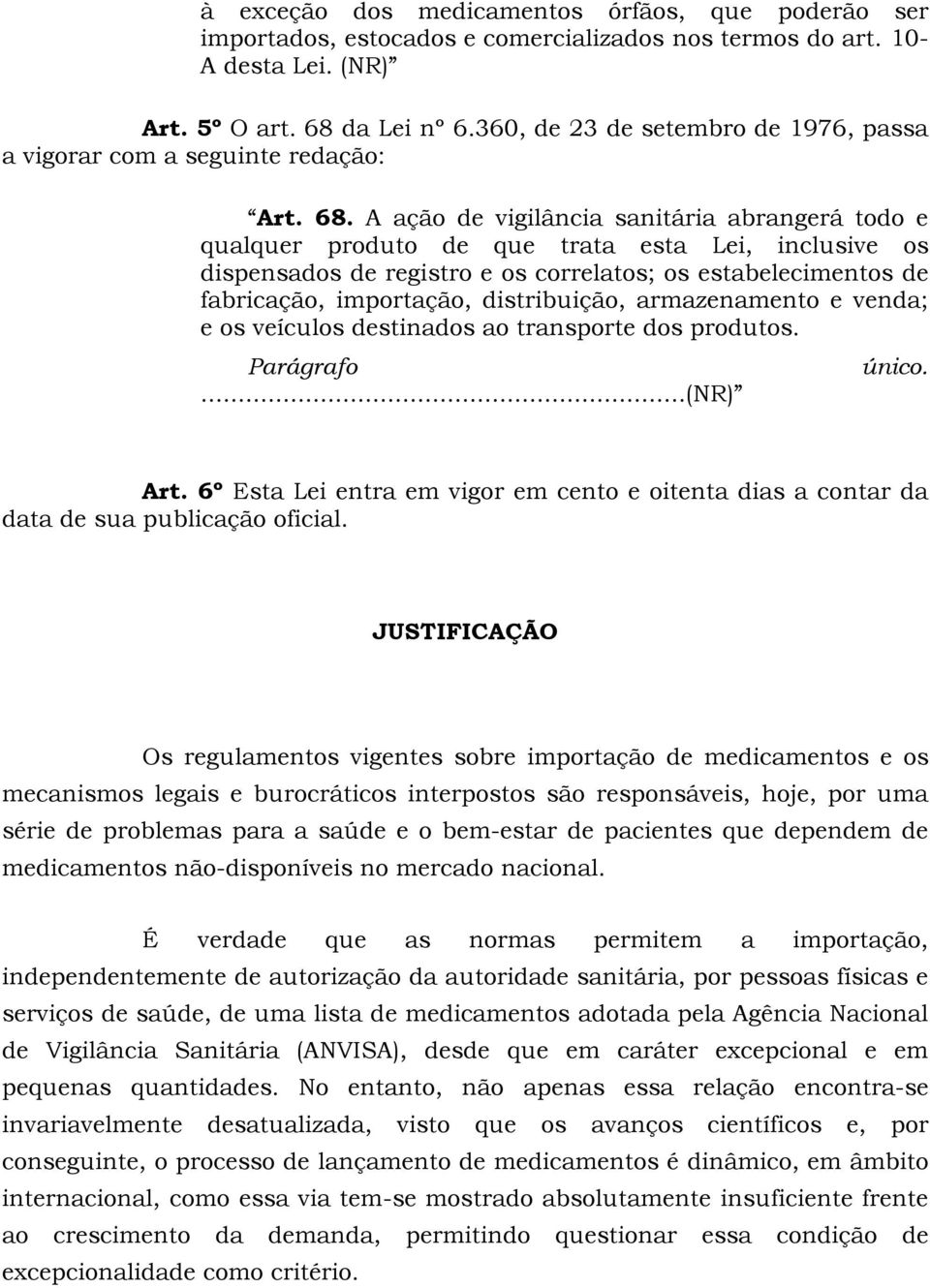 A ação de vigilância sanitária abrangerá todo e qualquer produto de que trata esta Lei, inclusive os dispensados de registro e os correlatos; os estabelecimentos de fabricação, importação,