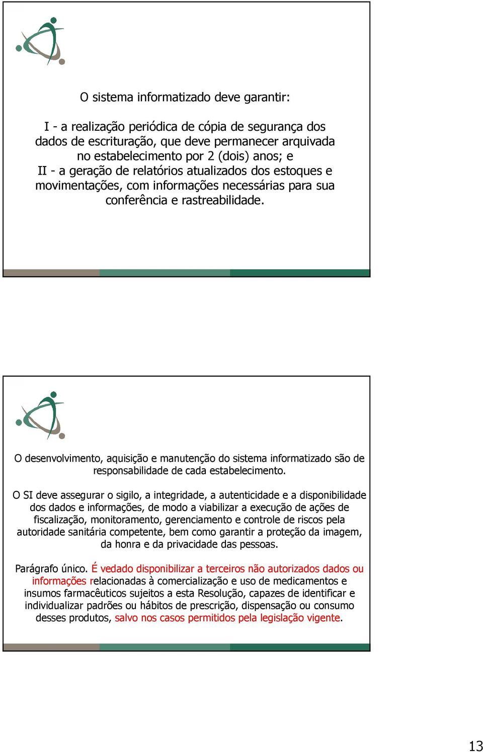 O desenvolvimento, aquisição e manutenção do sistema informatizado são de responsabilidade de cada estabelecimento.