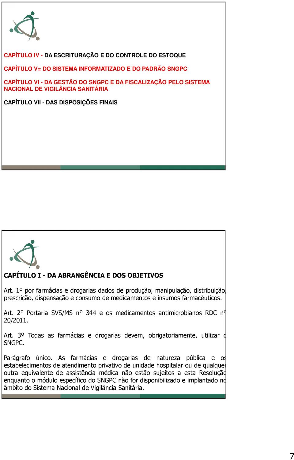 1º por farmácias e drogarias dados de produção, manipulação, distribuição, prescrição, dispensação e consumo de medicamentos e insumos farmacêuticos. Art.