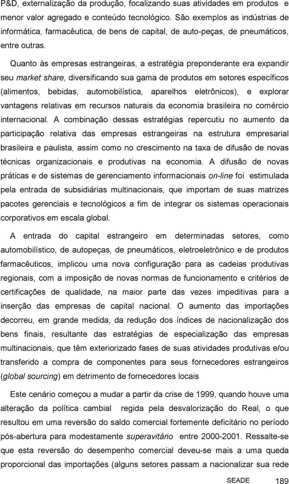 Quanto às empresas estrangeiras, a estratégia preponderante era expandir seu market share, diversificando sua gama de produtos em setores específicos (alimentos, bebidas, automobilística, aparelhos