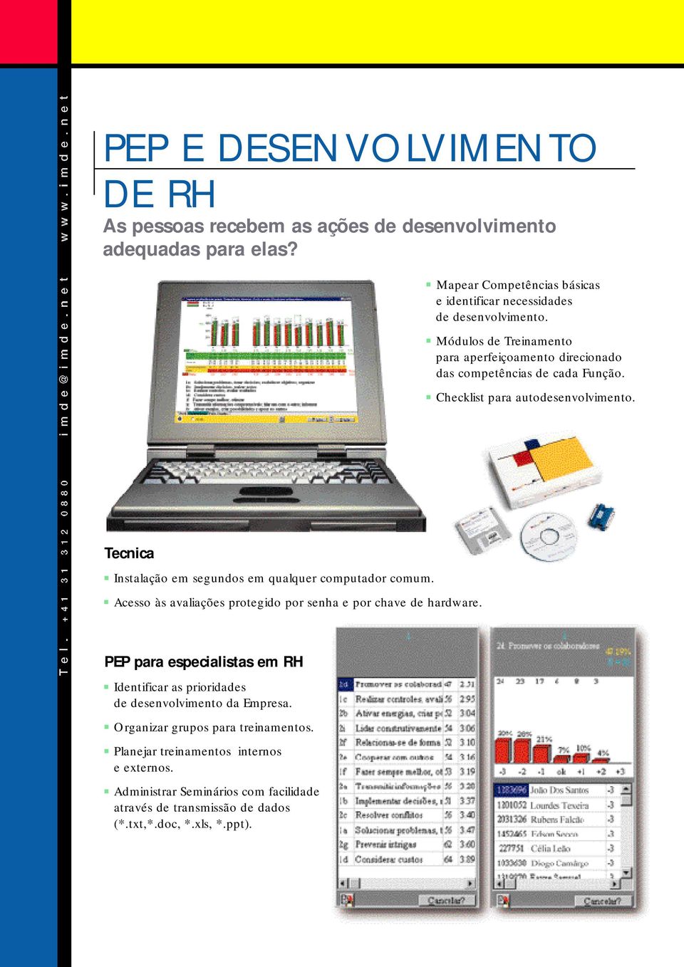 Checklist para autodesenvolvimento. Te c n i c a Instalação em segundos em qualquer computador comum. Acesso às avaliações protegido por senha e por chave de hardware.