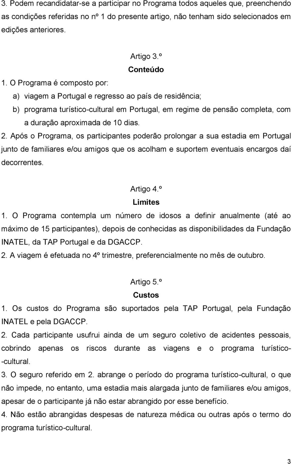 O Programa é composto por: a) viagem a Portugal e regresso ao país de residência; b) programa turístico-cultural em Portugal, em regime de pensão completa, com a duração aproximada de 10 dias. 2.