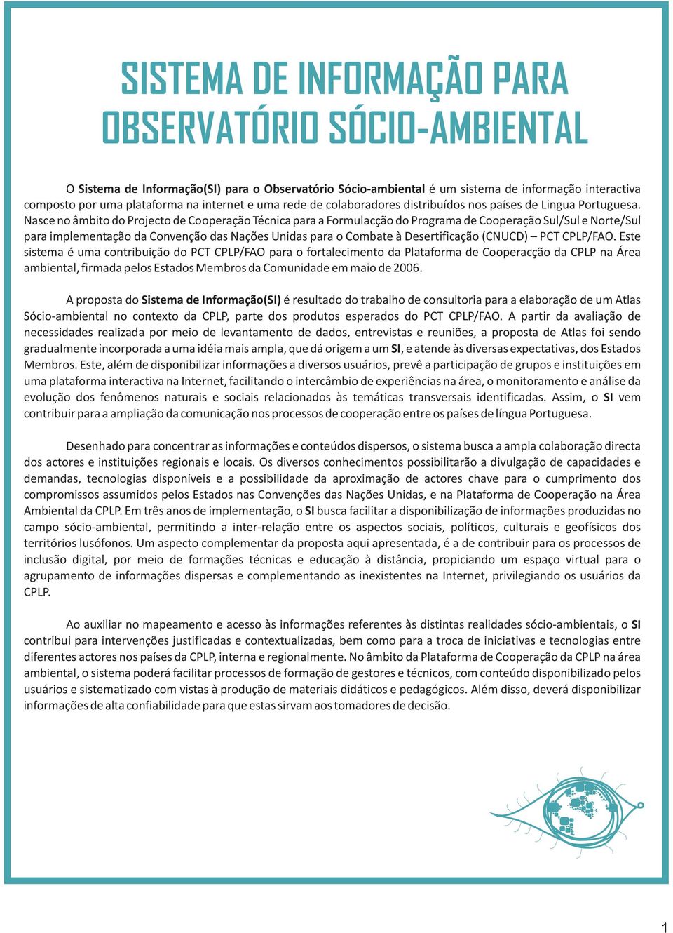 Nasce no âmbito do Projecto de Cooperação Técnica para a Formulacção do Programa de Cooperação Sul/Sul e Norte/Sul para implementação da Convenção das Nações Unidas para o Combate à Desertificação