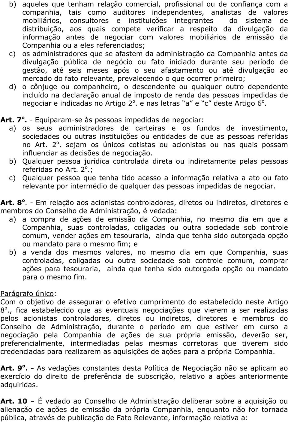 administradores que se afastem da administração da Companhia antes da divulgação pública de negócio ou fato iniciado durante seu período de gestão, até seis meses após o seu afastamento ou até