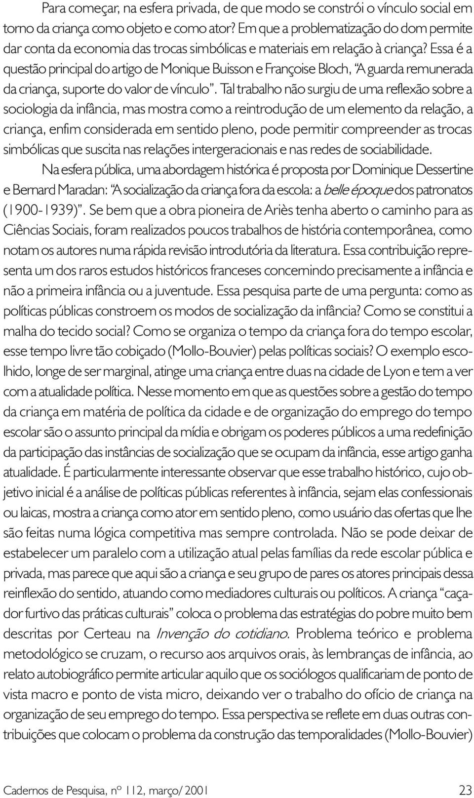 Essa é a questão principal do artigo de Monique Buisson e Françoise Bloch, A guarda remunerada da criança, suporte do valor de vínculo.