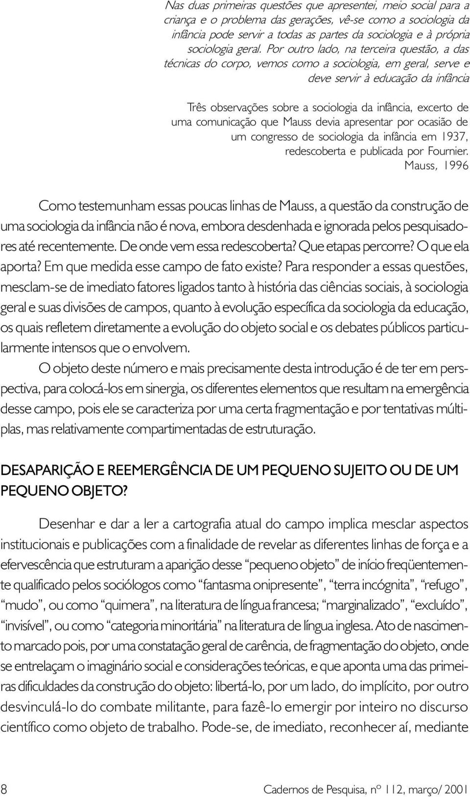 Por outro lado, na terceira questão, a das técnicas do corpo, vemos como a sociologia, em geral, serve e deve servir à educação da infância Três observações sobre a sociologia da infância, excerto de