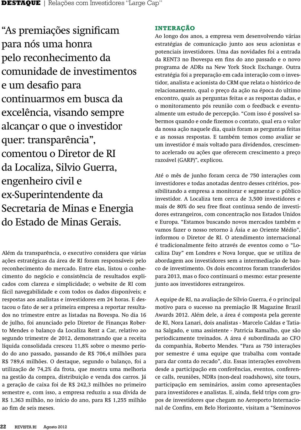 de Minas Gerais. Além da transparência, o executivo considera que várias ações estratégicas da área de RI foram responsáveis pelo reconhecimento do mercado.