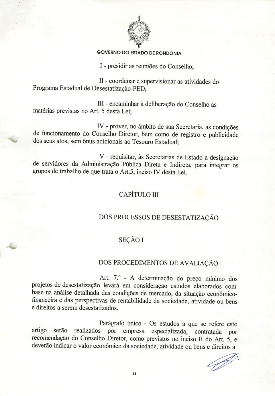 5 desta Lei; IV - prover, no âmbito de sua Secretaria, as condições de funcionamento do Conselho Diretor, bem como de registro e publicidade dos seus atos, sem ônus adicionais ao Tesouro Estadual; V