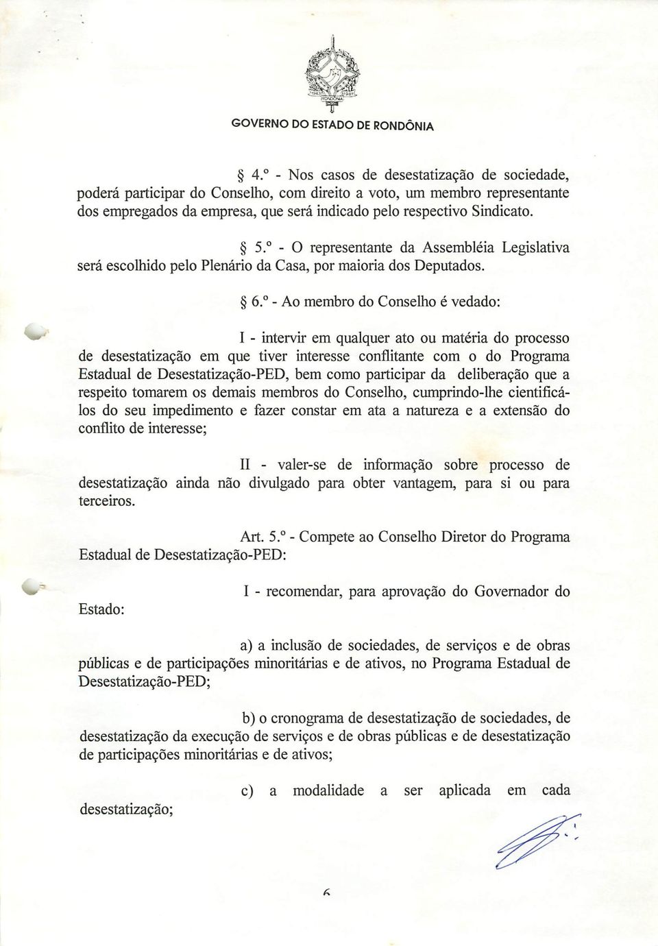 - Ao membro do Conselho é vedado: I - intervir em qualquer ato ou matéria do processo de desestatização em que tiver interesse conflitante com o do Programa Estadual de Desestatização-PED, bem como