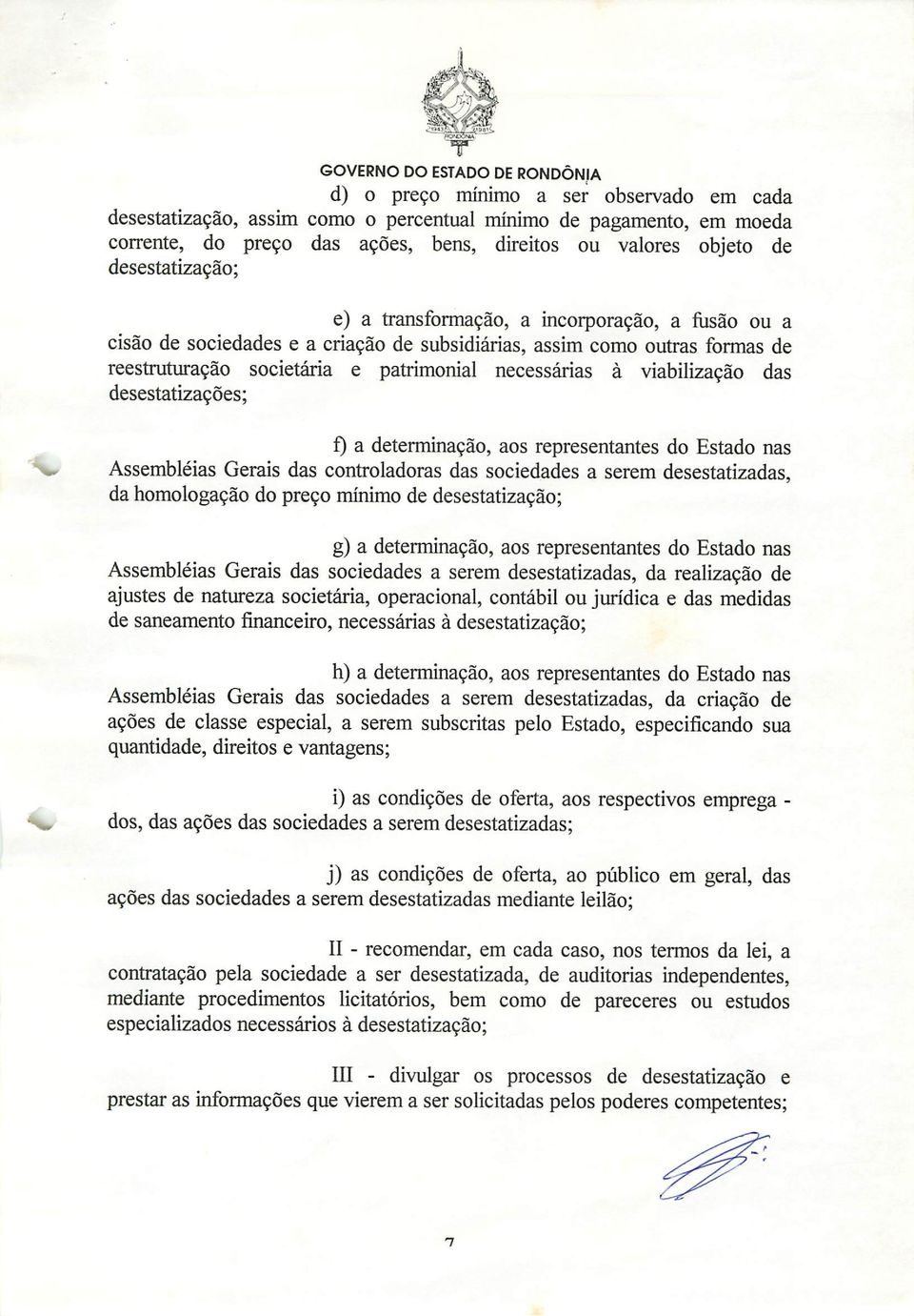 desestatizações; f) a determinação, aos representantes do Estado nas Assembléias Gerais das controladoras das sociedades a serem desestatizadas, da homologação do preço mínimo de desestatização; g) a