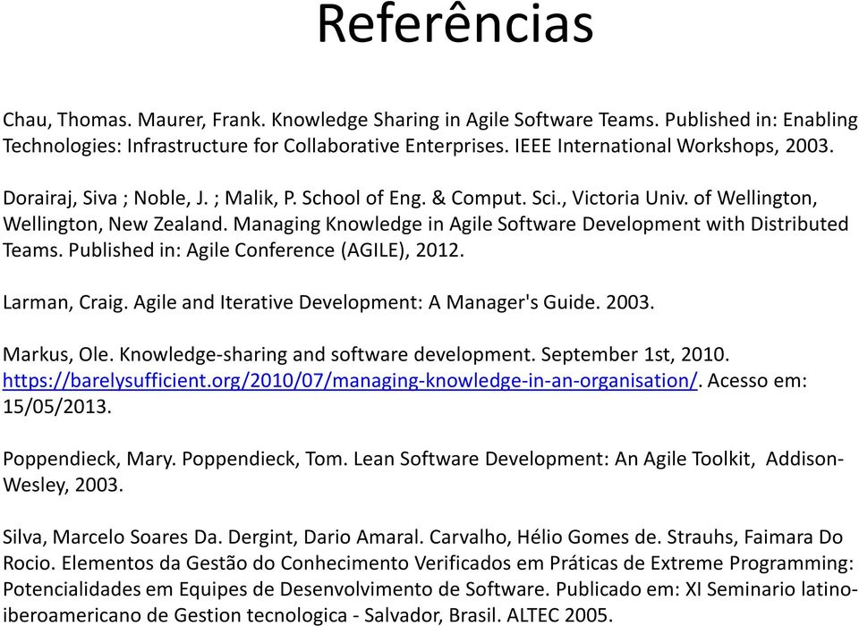 Managing Knowledge in Agile Software Development with Distributed Teams. Published in: Agile Conference (AGILE), 2012. Larman, Craig. Agile and Iterative Development: A Manager's Guide. 2003.