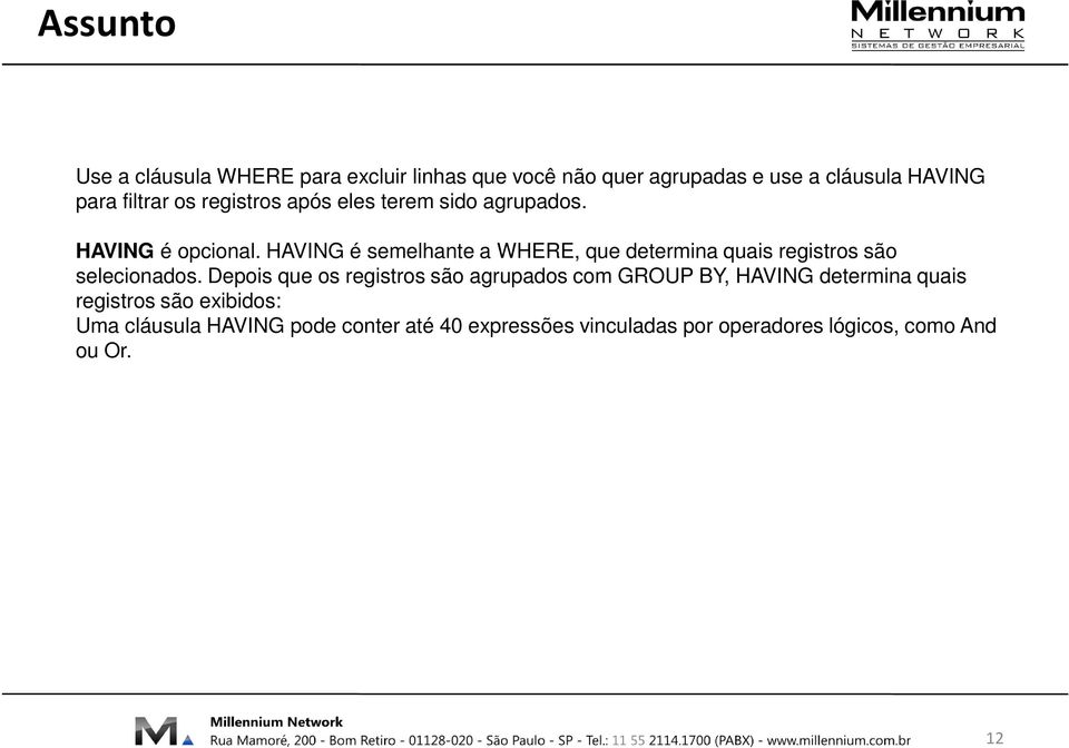 HAVING é semelhante a WHERE, que determina quais registros são selecionados.