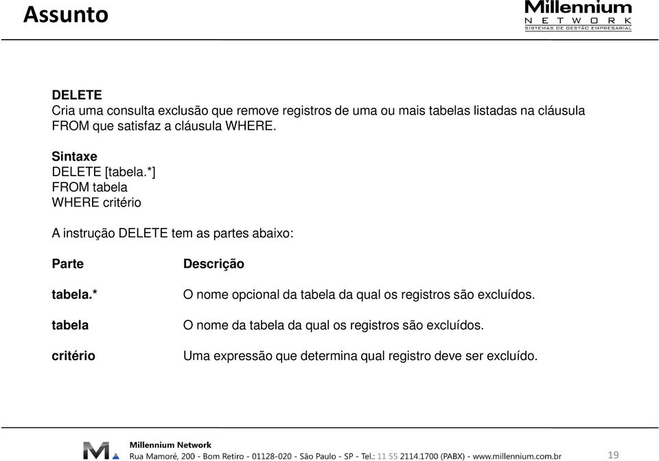 *] FROM tabela WHERE critério A instrução DELETE tem as partes abaixo: Parte tabela.