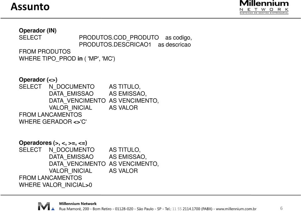 VENCIMENTO, VALOR_INICIAL AS VALOR FROM LANCAMENTOS WHERE GERADOR <>'C' Operadores (>, <, >=, <=) N_DOCUMENTO