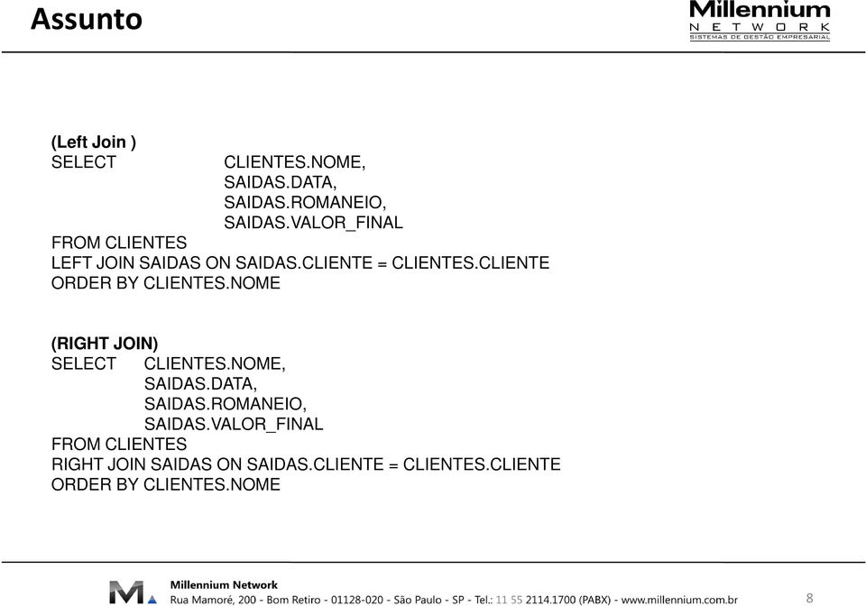 CLIENTE ORDER BY CLIENTES.NOME (RIGHT JOIN) CLIENTES.NOME, SAIDAS.DATA, SAIDAS.