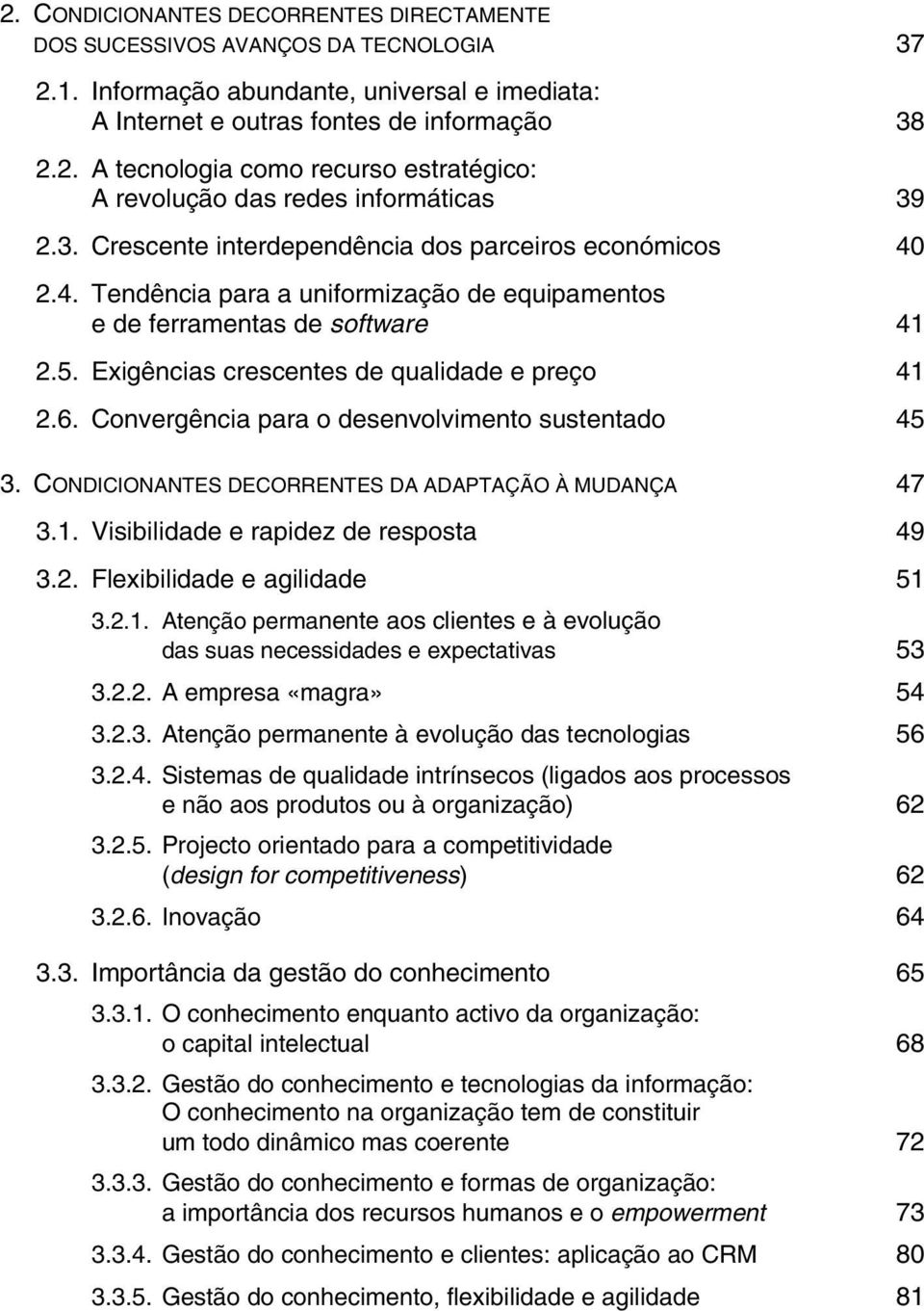 4. Tendência para a uniformização de equipamentos e de ferramentas de software 41 2.5. Exigências crescentes de qualidade e preço 41 2.6. Convergência para o desenvolvimento sustentado 45 3.