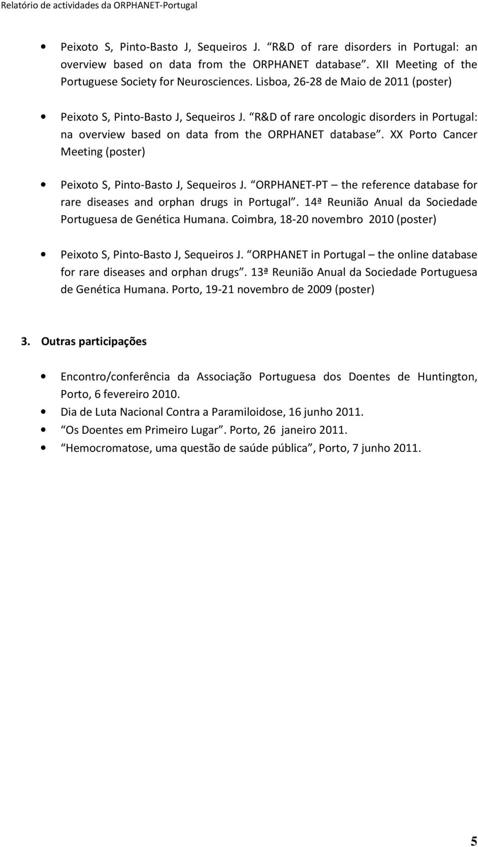 XX Porto Cancer Meeting (poster) Peixoto S, Pinto-Basto J, Sequeiros J. ORPHANET-PT the reference database for rare diseases and orphan drugs in Portugal.