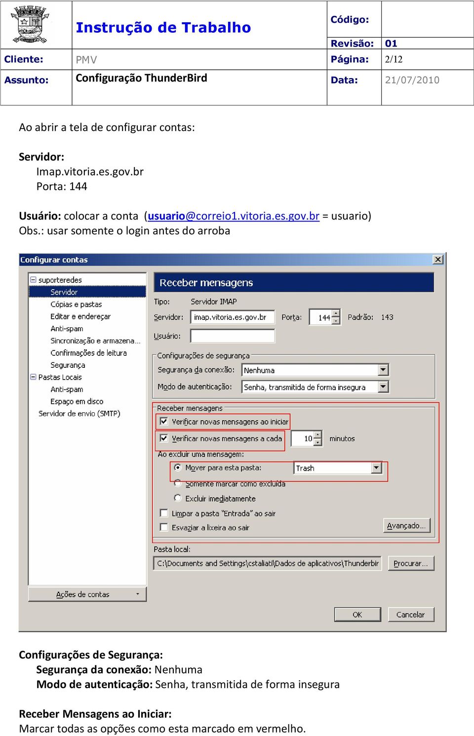 : usar somente o login antes do arroba Configurações de Segurança: Segurança da conexão: Nenhuma Modo de