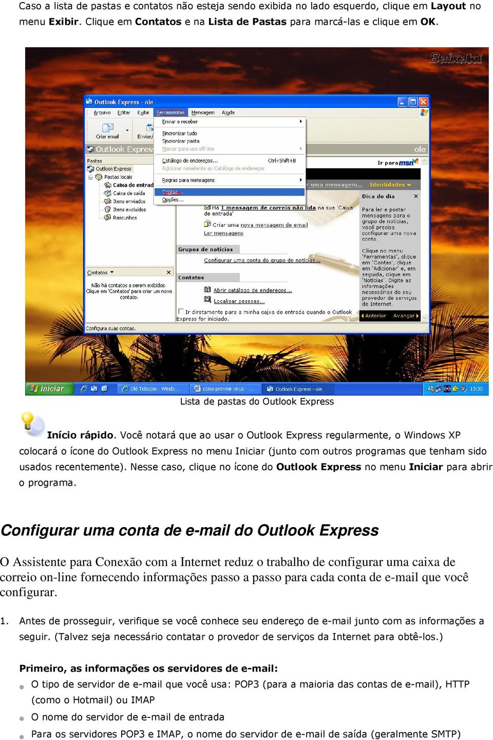 Você notará que ao usar o Outlook Express regularmente, o Windows XP colocará o ícone do Outlook Express no menu Iniciar (junto com outros programas que tenham sido usados recentemente).