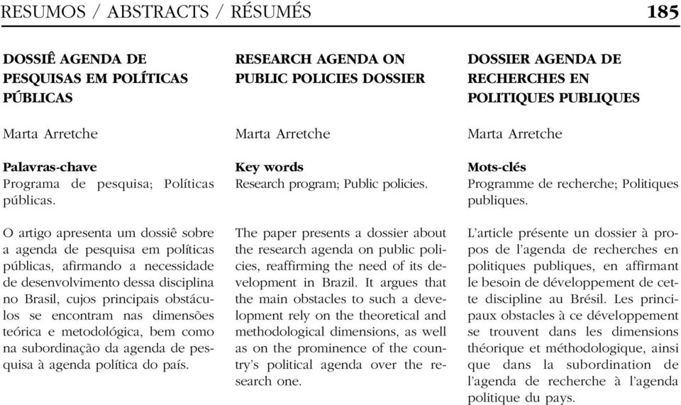 dimensões teórica e metodológica, bem como na subordinação da agenda de pesquisa à agenda política do país. RESEARCH AGENDA ON PUBLIC POLICIES DOSSIER Key words Research program; Public policies.