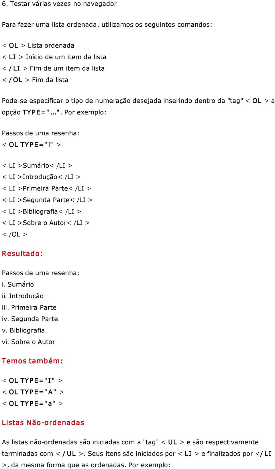 ag" < OL > a opção TY P E="...". Por exemplo: Passos de uma resenha: < OL TY P E=" i" > < LI >Sumário< /LI > < LI >Introdução< /LI > < LI >Primeira Parte< /LI > < LI >Segunda Parte< /LI > < LI