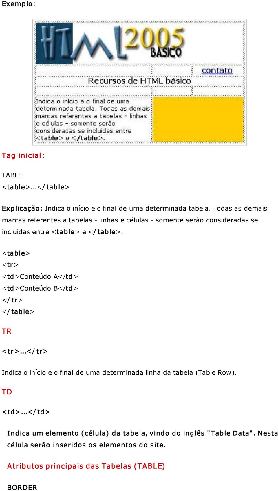 <table> <tr> <td>conteúdo A</td> <td>conteúdo B</td> </ tr> </ table> TR <tr >.