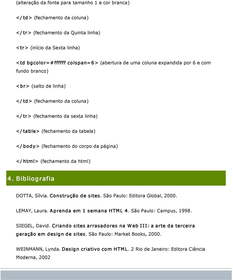 página) </ html> (fechamento da html) 4. Bibliografia DOTTA, Sílvia. Construção de sites. São Paulo: Editora Global, 2000. LEMAY, Laura. A prenda em 1 semana HTM L 4. São Paulo: Campus, 1998.