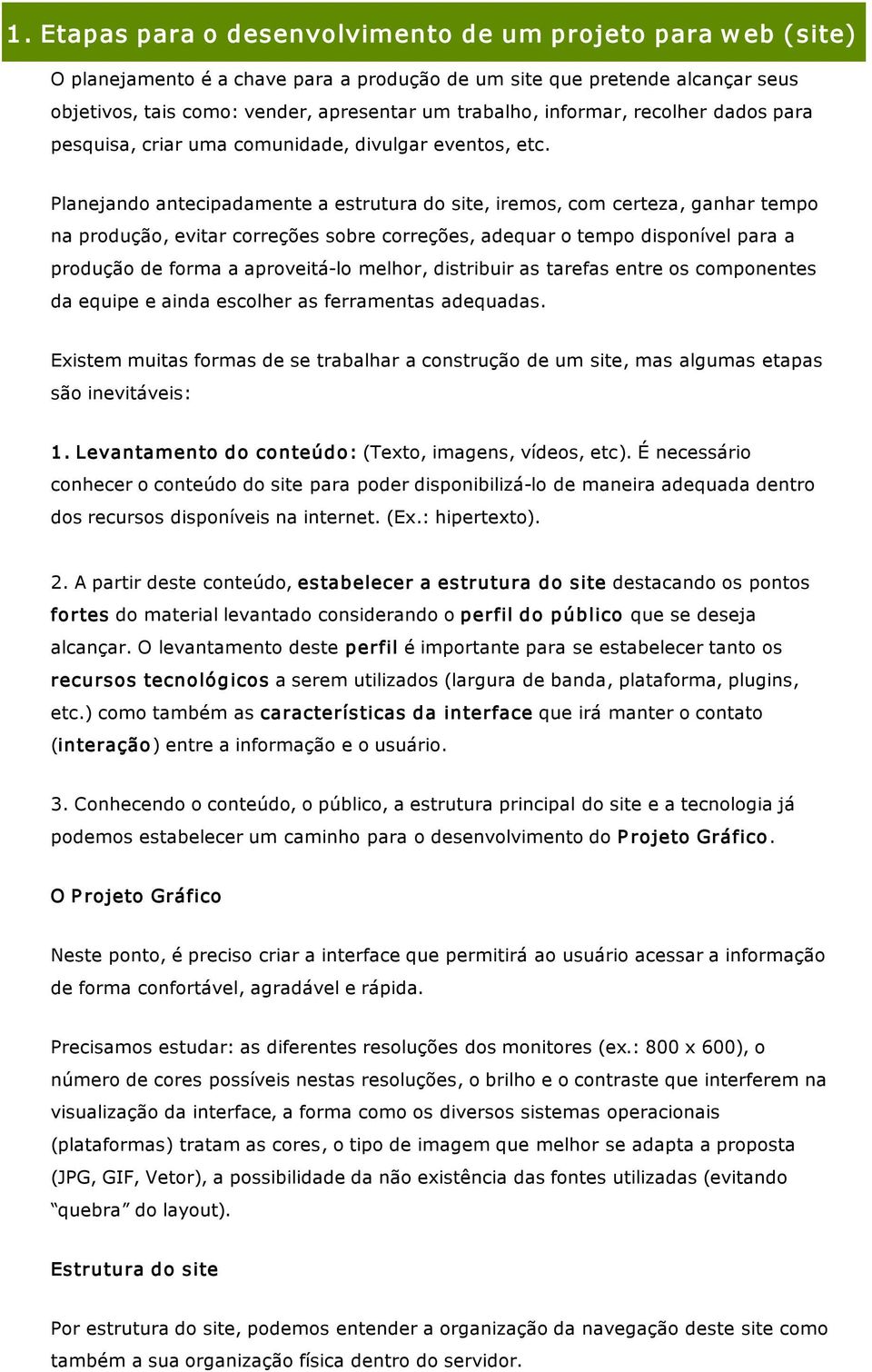 Planejando antecipadamente a estrutura do site, iremos, com certeza, ganhar tempo na produção, evitar correções sobre correções, adequar o tempo disponível para a produção de forma a aproveitá lo