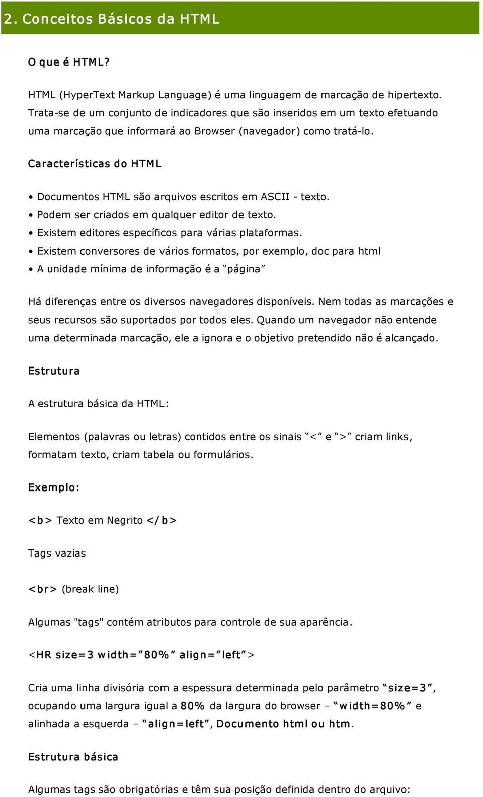 Características do HTM L Documentos HTML são arquivos escritos em ASCII texto. Podem ser criados em qualquer editor de texto. Existem editores específicos para várias plataformas.