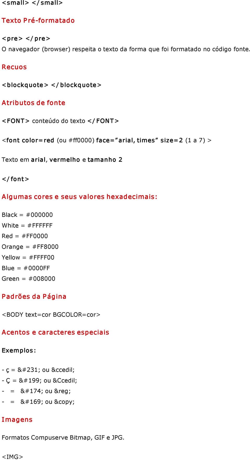 arial, vermelho e tamanho 2 </ font> Algumas cores e seus valores hexadecimais: Black = #000000 White = #FFFFFF Red = #FF0000 Orange = #FF8000 Yellow = #FFFF00 Blue =