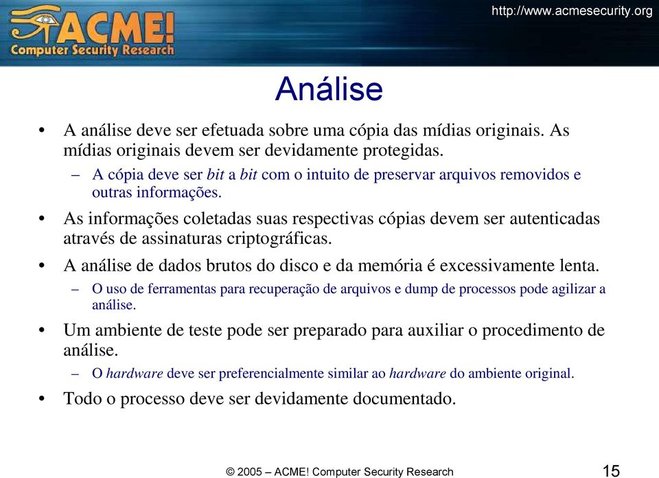 As informações coletadas suas respectivas cópias devem ser autenticadas através de assinaturas criptográficas.