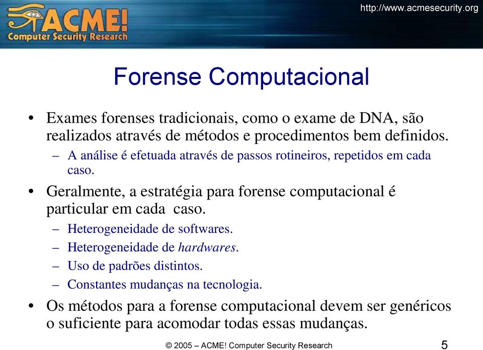 Geralmente, a estratégia para forense computacional é particular em cada caso. Heterogeneidade de softwares.