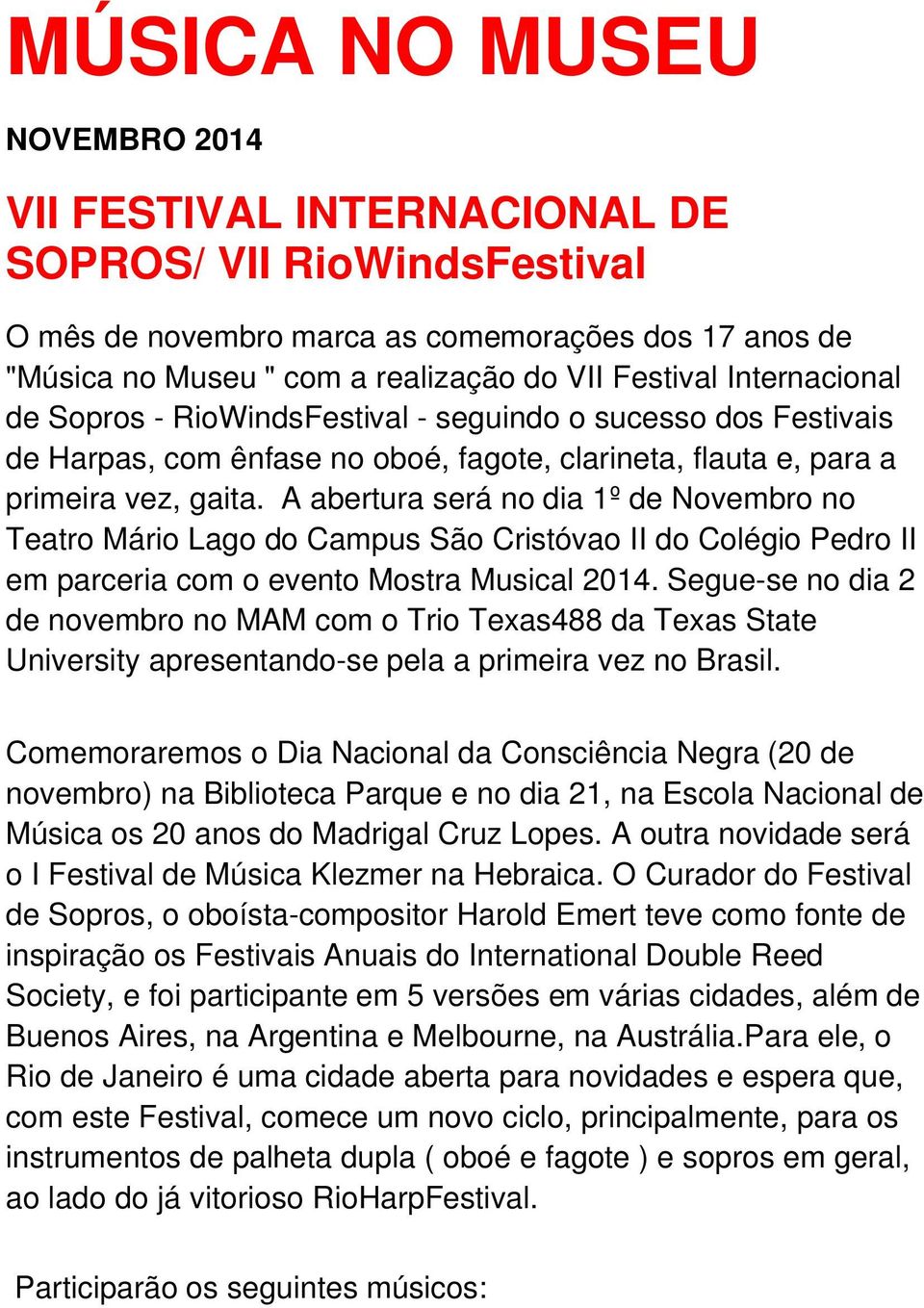 A abertura será no dia 1º de Novembro no Teatro Mário Lago do Campus São Cristóvao II do Colégio Pedro II em parceria com o evento Mostra Musical 2014.