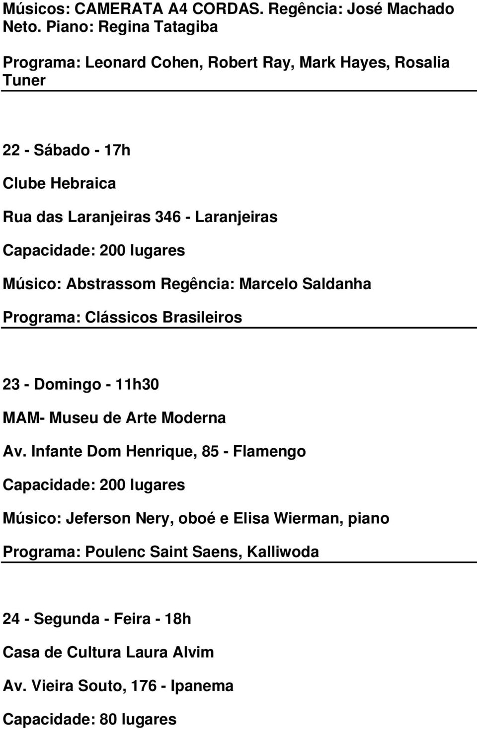 Laranjeiras Músico: Abstrassom Regência: Marcelo Saldanha Programa: Clássicos Brasileiros 23 - Domingo - 11h30 MAM- Museu de Arte Moderna Av.