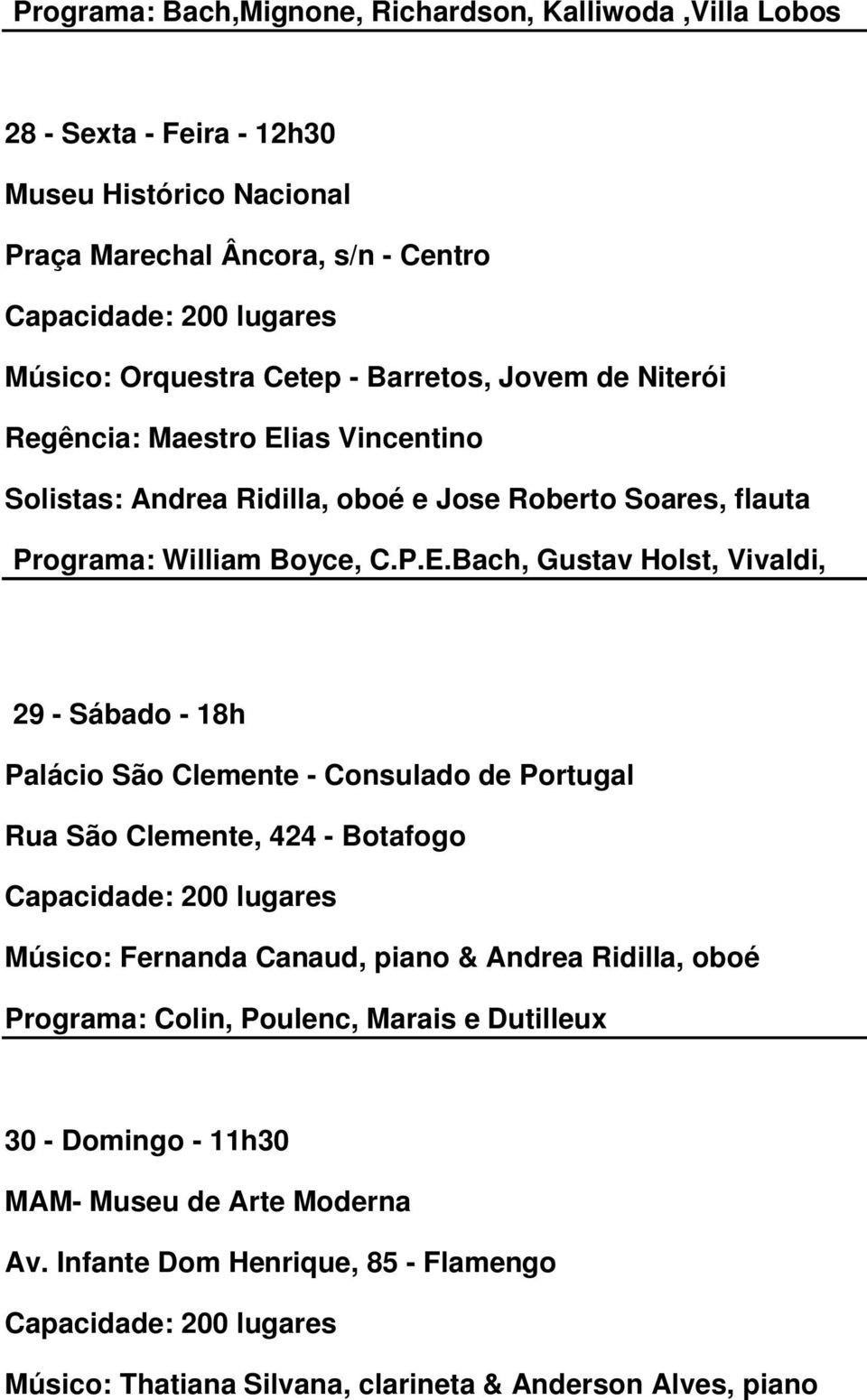 ias Vincentino Solistas: Andrea Ridilla, oboé e Jose Roberto Soares, flauta Programa: William Boyce, C.P.E.