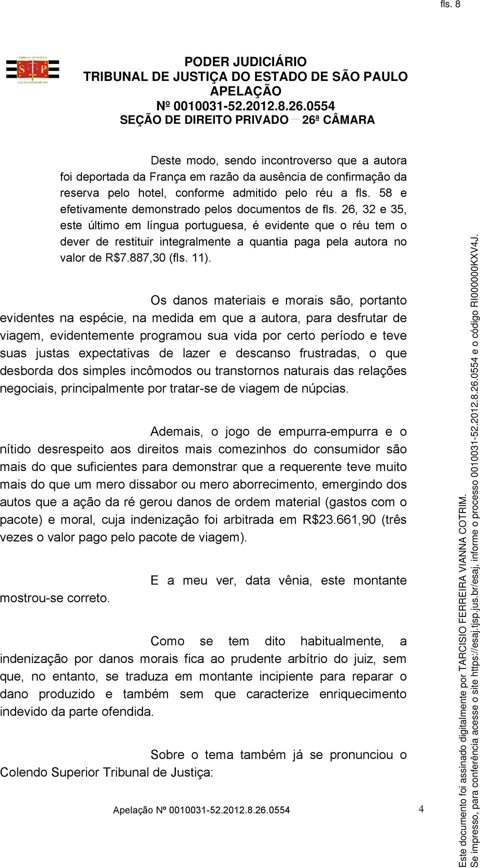 26, 32 e 35, este último em língua portuguesa, é evidente que o réu tem o dever de restituir integralmente a quantia paga pela autora no valor de R$7.887,30 (fls. 11).