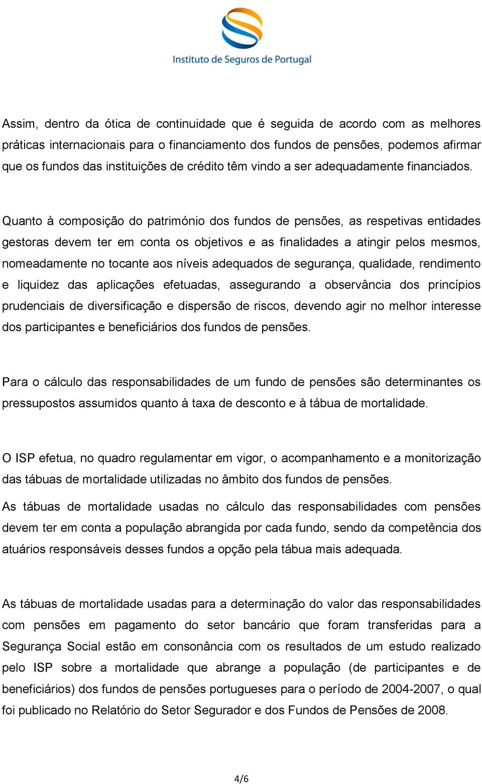 Quanto à composição do património dos fundos de pensões, as respetivas entidades gestoras devem ter em conta os objetivos e as finalidades a atingir pelos mesmos, nomeadamente no tocante aos níveis