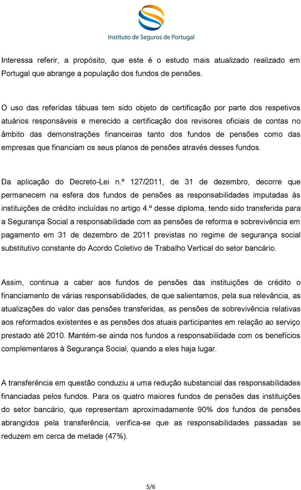 financeiras tanto dos fundos de pensões como das empresas que financiam os seus planos de pensões através desses fundos. Da aplicação do Decreto-Lei n.